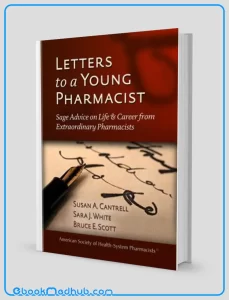 Letters to a Young Pharmacist Sage Advice on Life and Career from Extraordinary Pharmacists