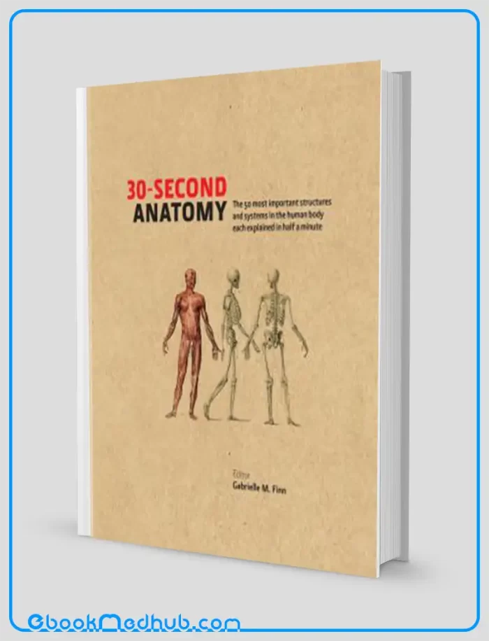 30 Second Anatomy The 50 most important structures and systems in the human body each explained in under half a minute (EPUB)