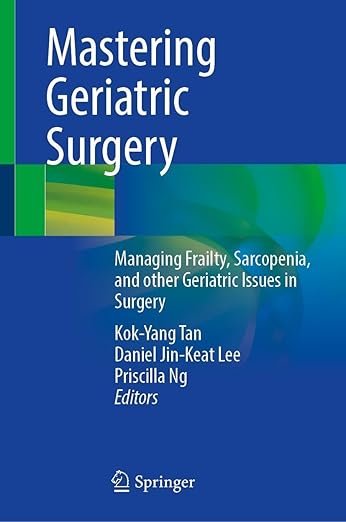 Mastering Geriatric Surgery: Managing Frailty, Sarcopenia, and other Geriatric Issues in Surgery