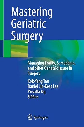 Mastering Geriatric Surgery Managing Frailty, Sarcopenia, and other Geriatric Issues in Surgery