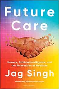 Future Care: Sensors, Artificial Intelligence, and the Reinvention of Medicine